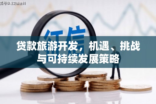 彭州贷款旅游开发，机遇、挑战与可持续发展策略