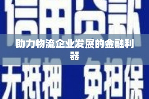 彭州助力物流企业发展的金融利器