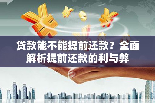 彭州贷款能不能提前还款？全面解析提前还款的利与弊