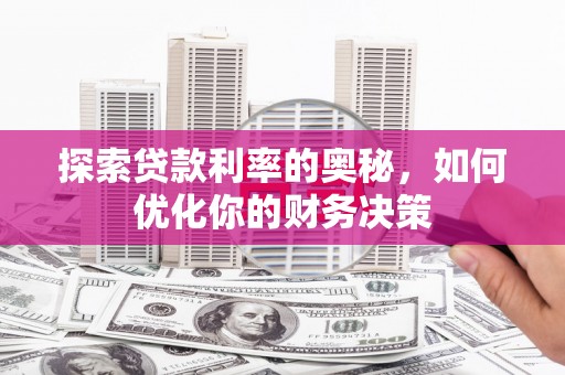 彭州探索贷款利率的奥秘，如何优化你的财务决策