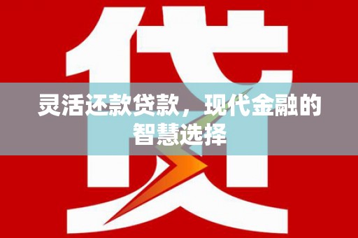彭州灵活还款贷款，现代金融的智慧选择