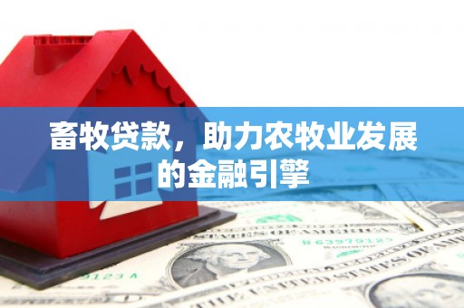 彭州畜牧贷款，助力农牧业发展的金融引擎