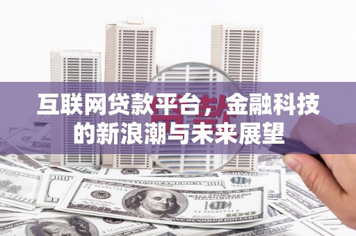 彭州互联网贷款平台，金融科技的新浪潮与未来展望