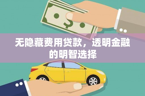 彭州无隐藏费用贷款，透明金融的明智选择