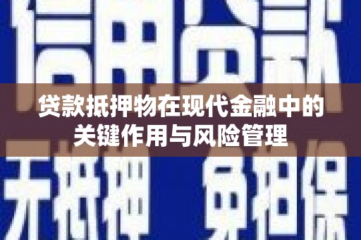 彭州贷款抵押物在现代金融中的关键作用与风险管理