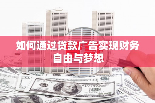 彭州如何通过贷款广告实现财务自由与梦想