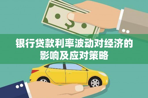 彭州银行贷款利率波动对经济的影响及应对策略