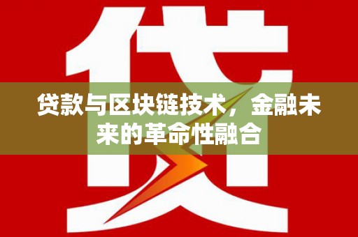 彭州贷款与区块链技术，金融未来的革命性融合
