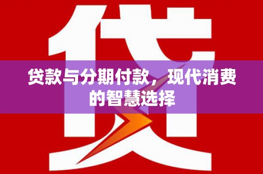 彭州贷款与分期付款，现代消费的智慧选择
