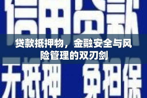 彭州贷款抵押物，金融安全与风险管理的双刃剑