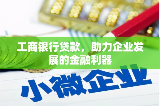 彭州工商银行贷款，助力企业发展的金融利器