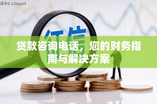 彭州贷款咨询电话，您的财务指南与解决方案